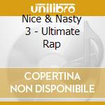 Nice & Nasty 3 - Ultimate Rap cd