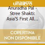 Anuradha Pal - Stree Shakti: Asia'S First All Female Group cd musicale