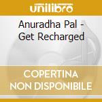 Anuradha Pal - Get Recharged cd musicale