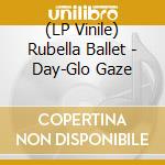 (LP Vinile) Rubella Ballet - Day-Glo Gaze lp vinile