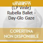 (LP Vinile) Rubella Ballet - Day-Glo Gaze vinile