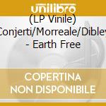 (LP Vinile) Conjerti/Morreale/Dibley - Earth Free lp vinile di Conjerti/Morreale/Dibley