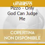 Pizzo - Only God Can Judge Me cd