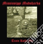 Mississippi Mudsharks - Train Rolls On
