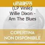 (LP Vinile) Willie Dixon - Am The Blues lp vinile di Willie Dixon