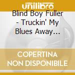 Blind Boy Fuller - Truckin' My Blues Away (180Gr) cd musicale di Blind Boy Fuller
