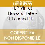 (LP Vinile) Howard Tate - I Learned It All The Hard Way lp vinile di Howard Tate