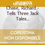Chase, Richard - Tells Three Jack Tales.. cd