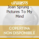 Joan Sprung - Pictures To My Mind cd musicale di Joan Sprung