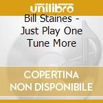 Bill Staines - Just Play One Tune More cd