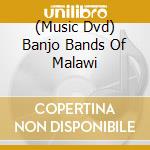 (Music Dvd) Banjo Bands Of Malawi cd musicale