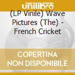 (LP Vinile) Wave Pictures (The) - French Cricket vinile