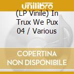 (LP Vinile) In Trux We Pux 04 / Various vinile