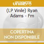 (LP Vinile) Ryan Adams - Fm vinile