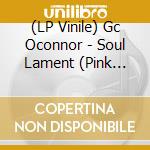 (LP Vinile) Gc Oconnor - Soul Lament (Pink Vinyl) vinile
