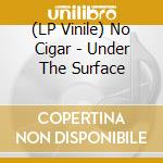 (LP Vinile) No Cigar - Under The Surface vinile