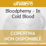 Bloodphemy - In Cold Blood cd musicale di Bloodphemy