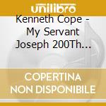 Kenneth Cope - My Servant Joseph 200Th Anniversary Edition cd musicale di Kenneth Cope