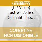 (LP Vinile) Lustre - Ashes Of Light The (White Vinyl) vinile