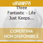 Three Fantastic - Life Just Keeps Getting Better & Better cd