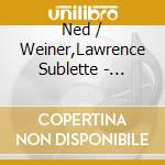 Ned / Weiner,Lawrence Sublette - Monster From The Deep cd