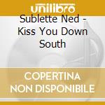 Sublette Ned - Kiss You Down South