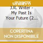 J.R. Writer - My Past Is Your Future (2 Cd) cd
