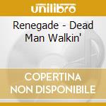 Renegade - Dead Man Walkin' cd musicale di Renegade