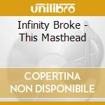 Infinity Broke - This Masthead cd