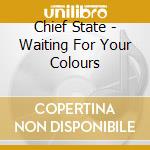 Chief State - Waiting For Your Colours cd
