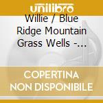 Willie / Blue Ridge Mountain Grass Wells - Yesterday Today & Tomorrow cd