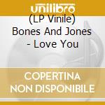 (LP Vinile) Bones And Jones - Love You cd