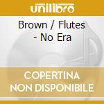 Brown / Flutes - No Era cd