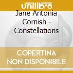 Jane Antonia Cornish - Constellations cd musicale di Cornish