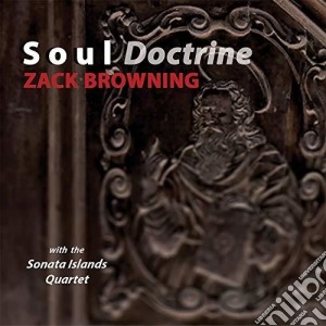 Zack Browning - Soul Doctrine cd musicale di Browning / Sonata Islands Quartet