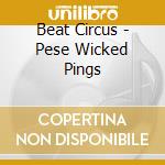 Beat Circus - Pese Wicked Pings cd musicale di Beat Circus