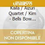Kaila / Aizuri Quartet / Kim - Bells Bow Down cd