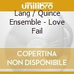 Lang / Quince Ensemble - Love Fail cd