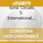 Sonic Circuits 5: International Electronic Music - Sonic Circuits 5: International Electronic Music cd