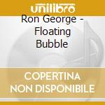 Ron George - Floating Bubble cd