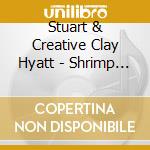 Stuart & Creative Clay Hyatt - Shrimp Attack cd