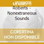 Roberts - Nonextraneous Sounds cd