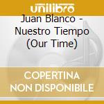 Juan Blanco - Nuestro Tiempo (Our Time) cd