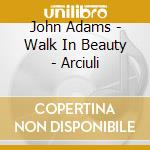John Adams - Walk In Beauty - Arciuli cd