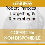 Robert Paredes - Forgetting & Remembering cd