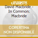 David Macbride - In Common: Macbride cd