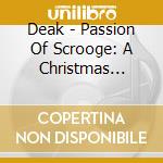 Deak - Passion Of Scrooge: A Christmas Carol cd musicale