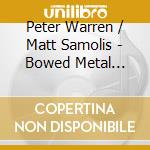 Peter Warren / Matt Samolis - Bowed Metal Music cd
