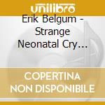 Erik Belgum - Strange Neonatal Cry Ambient cd