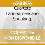 Cuarteto Latinoamericano - Speaking Extravagantly cd musicale di Cuarteto Latinoamericano